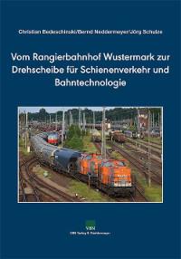 Vom Rangierbahnhof Wustermark zur Drehscheibe für Schienenverkehr und Bahntechn