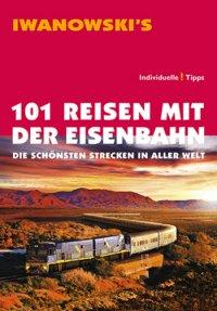 Iwanowski‘s 101 Reisen mit der Eisenbahn